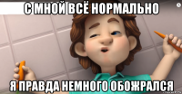 с мной всё нормально я правда немного обожрался