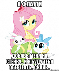 я флатти добавь меня на стенку.. и я буду тебя оберегать.. сквик..