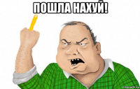 пошла нахуй! 