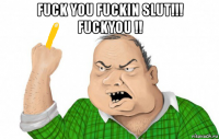 fuck you fuckin slut!!! fuckyou !! 