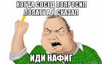 когда сосед попросил лопату а я сказал иди нафиг