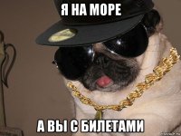 я на море а вы с билетами