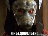  я ньедовольен!