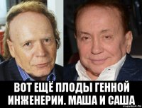  вот ещё плоды генной инженерии. маша и саша