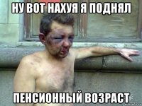 ну вот нахуя я поднял пенсионный возраст