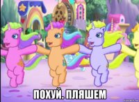  похуй. пляшем