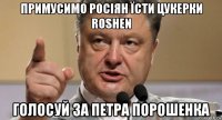 примусимо росіян їсти цукерки roshen голосуй за петра порошенка