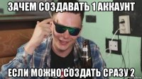 зачем создавать 1 аккаунт если можно создать сразу 2
