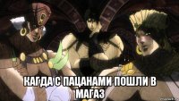  кагда с пацанами пошли в магаз