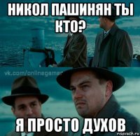 никол пашинян ты кто? я просто духов