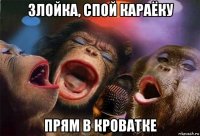 злойка, спой караёку прям в кроватке