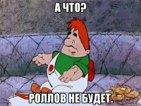 а что? роллов не будет.