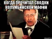 когда прочитал сводки колумбийской мафии 