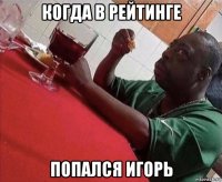 когда в рейтинге попался игорь