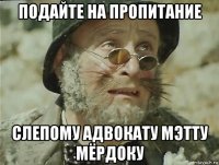 подайте на пропитание слепому адвокату мэтту мёрдоку