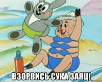  взорвись сука заяц!