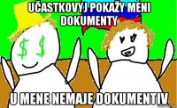 učastkovyj pokažy meni dokumenty u mene nemaje dokumentiv