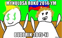 mynulosä rokô 2014-ym bude rik 2015-yj