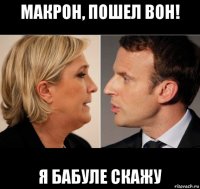 макрон, пошел вон! я бабуле скажу