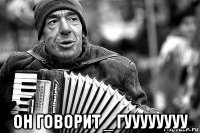  он говорит _ гуууууууу