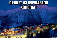 привет из куршавеля холопы! 