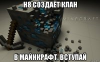 h8 создаёт клан в майнкрафт, вступай