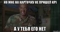 ко мне на карточку не пришел kpi а у тебя его нет