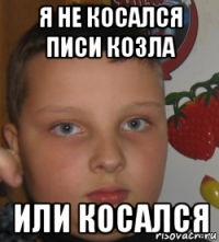 я не косался писи козла или косался
