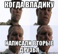 когда владику написали вторые друзья