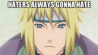 haters always gonna hate 