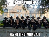 такой универ яб не прогуливал