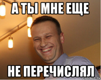 а ты мне еще не перечислял