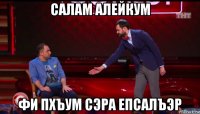 салам алейкум фи пхъум сэра епсалъэр