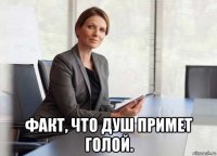  факт, что душ примет голой.