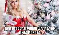 для отсоса лучшая шалава от деда мороза