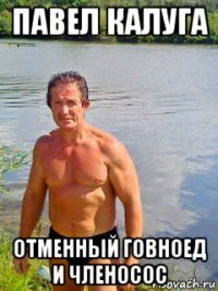 павел калуга отменный говноед и членосос