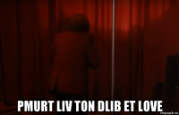  pmurt liv ton dlib et love