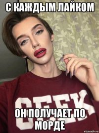 с каждым лайком он получает по морде