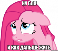 ну бля и как дальше жить