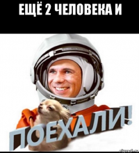 ещё 2 человека и 