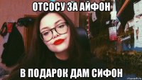 отсосу за айфон в подарок дам сифон