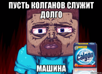 пусть колганов служит долго машина