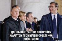  даёшь контракт на постройку научатомпроммаш в советской югославии