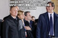 даёшь контракт на постройку научатомпроммаш в советской югославии 