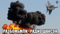  разбомбмли - радио шансон