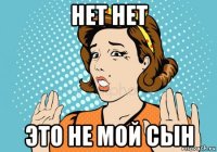 нет нет это не мой сын