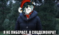  я не либераст. я соцдемократ