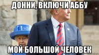 донни, включи аббу мой большой человек