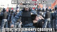 мне приснилось небо лондонааа отпустите земфиру сволочи !