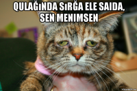 qulağında sırğa ele saida, sen menimsen 